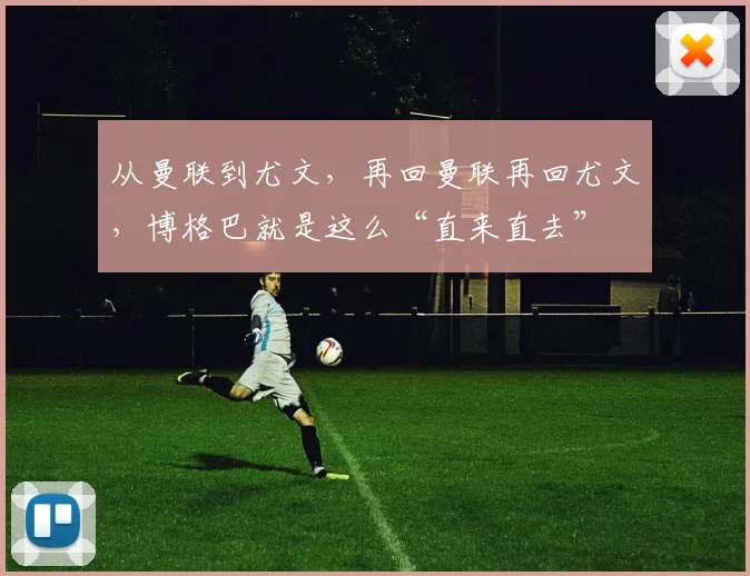 从曼联到尤文，再回曼联再回尤文，博格巴就是这么“直来直去”