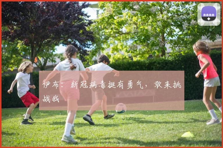 伊布：新冠病毒挺有勇气，敢来挑战我