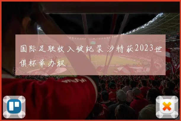 国际足联收入破纪录 沙特获2023世俱杯举办权