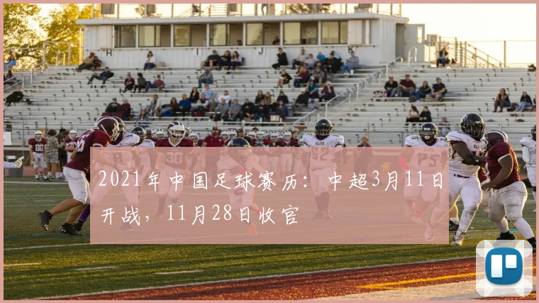 2021年中国足球赛历：中超3月11日开战，11月28日收官