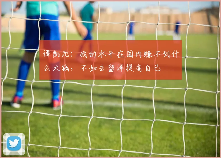 谭凯元：我的水平在国内赚不到什么大钱，不如去留洋提高自己